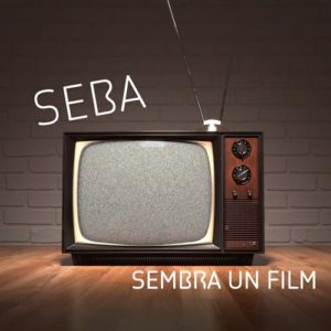 SEMBRA UN FILM" il nuovo singolo di Seba. In radio da Venerdì 18 Gennaio