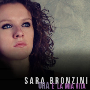 Sara Bronzini “Ora (è la mia vita)”