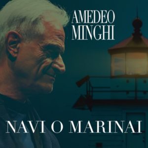 AMEDEO MINGHI  “NAVI O MARINAI”  il nuovo singolo