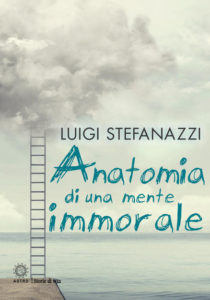 Luigi Stefanazzi    “Anatomia di una mente immorale”