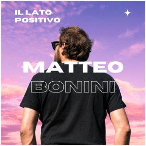 “Il Lato Positivo”  il nuovo singolo di   Matteo Bonini