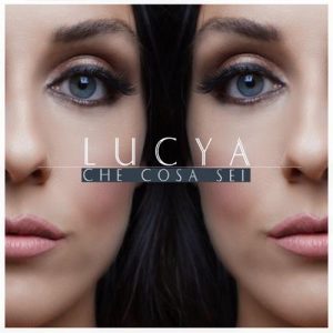 Lucya  In radio e negli store digitali dal 24 Settembre il nuovo singolo “Che cosa sei”