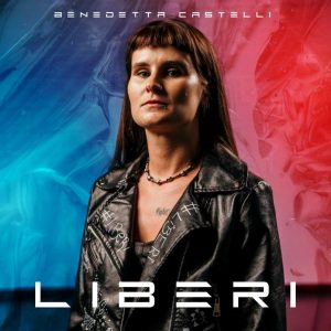 BENEDETTA CASTELLI  “Liberi” è il nuovo singolo