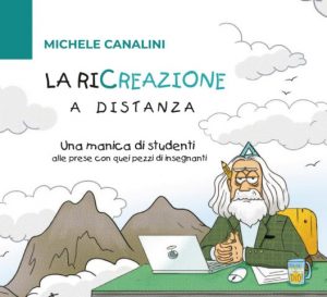 Michele Canalini - “La ricreazione a distanza. Una manica di studenti alle prese con quei pezzi di insegnanti”
