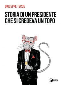 Giuseppe Tecce   “Storia di un presidente che si credeva un topo”
