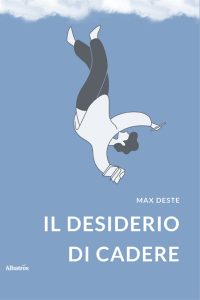 Max Deste - “Il desiderio di cadere”   