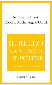 Antonello Cresti e Roberto Michelangelo Giordi con “Il bello, la musica e il potere” edito da Mariù Edizioni
