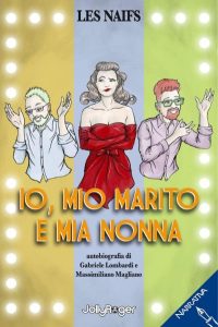 Les Naifs ci presentano l’autobiografia di Gabriele Lombardi e Massimiliano Magliano: Io, mio marito e mia nonna 