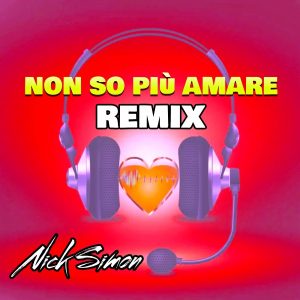 NICK SIMON  "Non so più amare" fuori ovunque il Remix