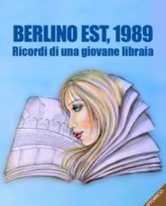 Torna l’autore Enrico Casartelli con il romanzo “Berlino Est, 1989 – ricordi di una giovane libraia”