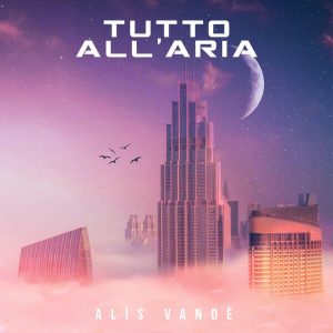 “Tutto all’aria” (UpMusic Studio) è il nuovo singolo della cantautrice siciliana Alìs Vandè