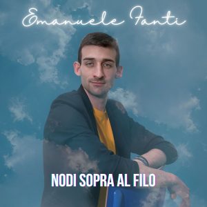 Emanuele Fanti torna in radio con il singolo “Nodi sopra al filo”