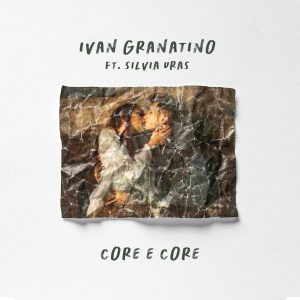 “Core e core” il nuovo singolo di IVAN GRANATINO