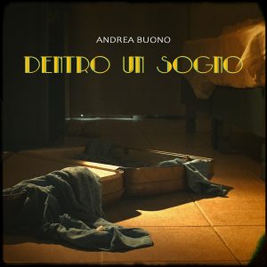 Andrea Buono presenta il nuovo singolo “Dentro un sogno”