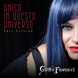 GIPSY FIORUCCI  FUORI LA TOCCANTE “EPIC VERSION” DI “UNICO IN QUESTO UNIVERSO”