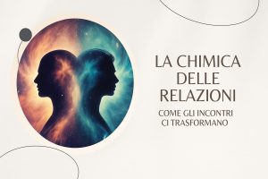 La chimica delle relazioni: come gli incontri ci trasformano