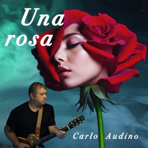 Nasce “Una rosa”, il nuovo emozionante brano di Carlo Audino