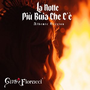 GIPSY FIORUCCI: FUORI IL VIDEOCLIP DE “LA NOTTE PIÙ BUIA CHE C’È (ALKEMIC VERSION)”