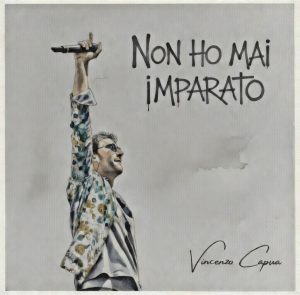 Vincenzo Capua - Il nuovo singolo è “Non ho mai imparato”Un invito a fermarsi, osservare e ascoltarsi davvero