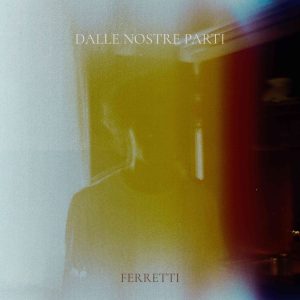 “Dalle nostre parti” è il titolo del nuovo album di Ferretti, nonché del singolo che accompagna l’uscita del progetto discografico