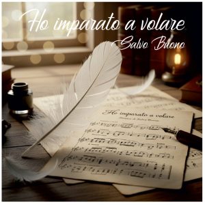 Salvo Buono presenta il nuovo singolo “Ho imparato a volare” su Etichetta S.B Records, un brano intenso di rinascita e di ripartenza