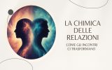 ECHI DI PSICHE 6 La chimica delle relazioni: come gli incontri ci trasformano