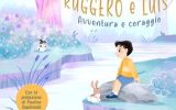 “Ruggero e Luis – Avventura e coraggio”: una fiaba contemporanea che insegna empatia, rispetto e cambiamento,